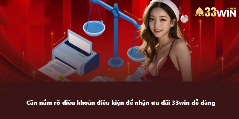 Cần nắm rõ điều khoản điều kiện để nhận ưu đãi 33win dễ dàng
