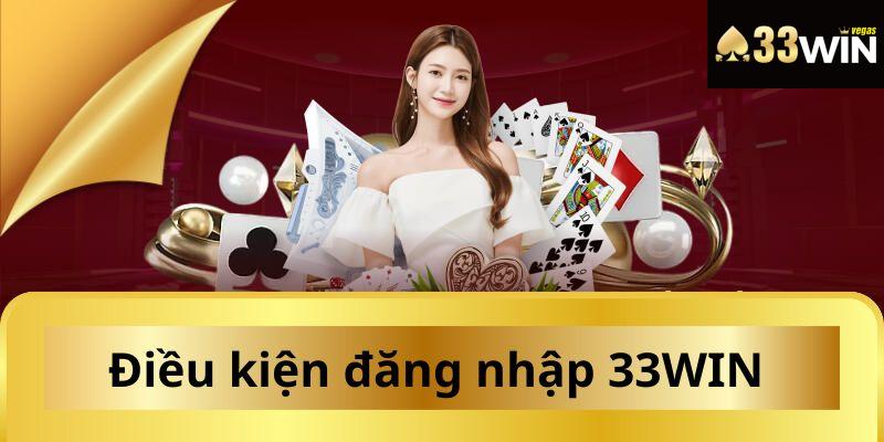 Điều kiện đăng nhập tài khoản 33WIN người chơi cần biết